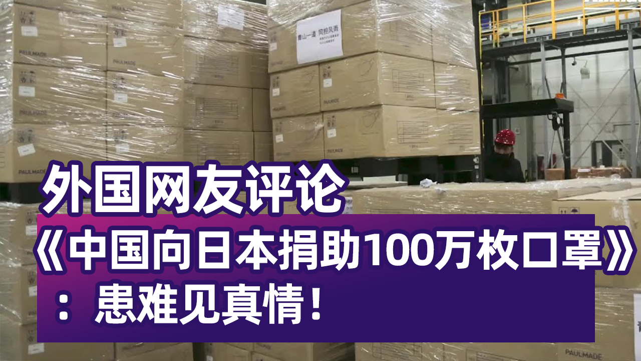 外国网友评论《中国向日本捐助100万枚口罩》:患难见真情!